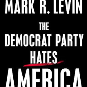 The Democrat Party Hates America by Mark R. Levin