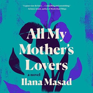 All My Mothers Lovers by Ilana Masad